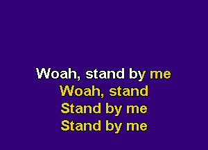 Woah, stand by me

Woah, stand
Stand by me
Stand by me