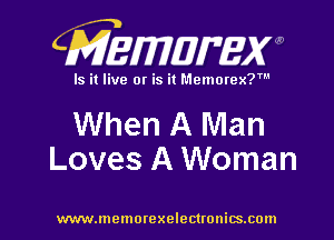 CMEmzmmxw

Is it live or is it Memorex?'

When A Man
Loves A Woman

www.lnemorexelectronics.com l