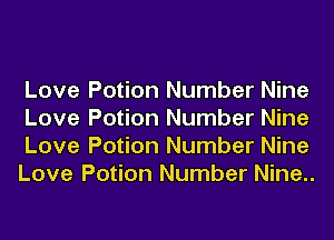 Love Potion Number Nine
Love Potion Number Nine
Love Potion Number Nine
Love Potion Number Nine..