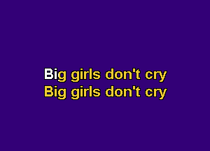 Big girls don't cry

Big girls don't cry