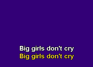 Big girls don't cry
Big girls don't cry