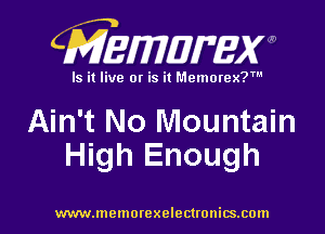CMEmzmmxw

Is it live or is it Memorex?'

Ain't No Mountain
High Enough

www.lnemorexelectronics.com l