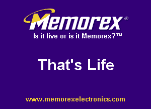 CMEWWEW

Is it live or is it Memorex?'

That's Life

www.memorexelectwnitsxom