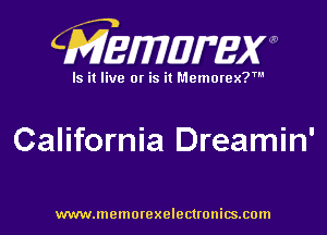 CMZEWIDIFEW

Is it live or is it Memorex?'

California Dreamin'

www.memorexelectronics.cmn