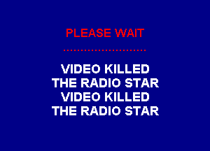 VIDEO KILLED

THE RADIO STAR
VIDEO KILLED
THE RADIO STAR