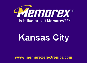 CMEWWEW

Is it live or is it Memorex?'

Kansas City

www.memorexelectwnitsxom