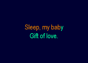Sleep, my baby

Gifi of love.