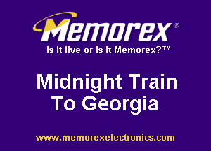 CMEmzmmxw

Is it live or is it Memorex?'

Midnight Train
To Georgia

www.lnemorexelectronics.com l