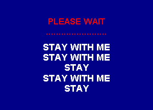 STAY WITH ME

STAY WITH ME
STAY
STAY WITH ME
STAY