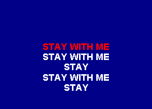 STAY WITH ME
STAY
STAY WITH ME
STAY