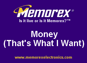 CMZEWIDIFEW

Is it live or is it Memorex?'

Money
(That's What I Want)

www.memorexelectronics.cmn