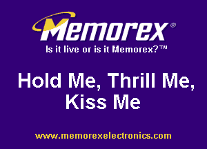 CMEMWBW

Is it live 0! is it Memorex?'

Hold Me, Thrill Me,
Kiss Me

WWWJDOHIOI'CXO'GCUOHiSJIOln