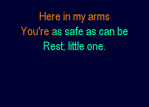 Here in my arms
You're as safe as can be
Rest. little one.