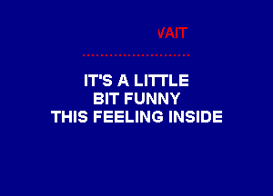 IT'S A LITTLE

BIT F UNNY
THIS FEELING INSIDE