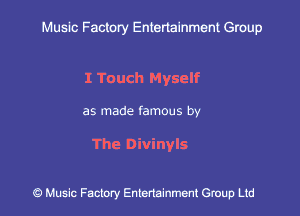 Muslc Factory Entenainment Group

1 Touch Myself

as made famous by

The Divinyls

9 Music Factory Entertainment Group Ltd