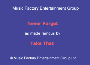 Muslc Factory Entenainment Group

Never Forget

as made famous by

Take That

9 Music Factory Entertainment Group Ltd