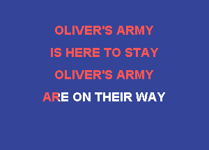 OLIVER'S ARMY
IS HERE TO STAY
OLIVER'S ARMY

ARE ON THEIR WAY
