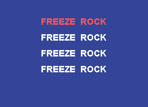 FREEZE ROCK
FREEZE ROCK
FREEZE ROCK

FREEZE ROCK