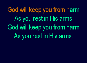 God will keep you from harm
As you rest in His arms
God will keep you from harm

As you rest in His arms.