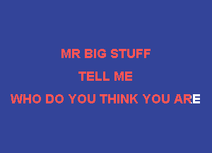 MR BIG STUFF
TELL ME

WHO DO YOU THINK YOU ARE