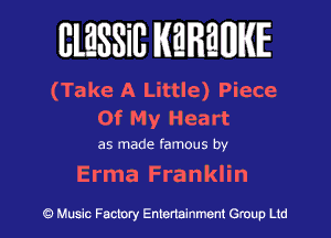 BlESSilJ WREWIE

(Take A Little) Piece
Of My Heart

as made famous by

Erma Franklin

9 Music Factory Entertainment Group Ltd