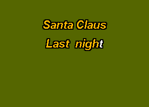 Santa Claus

Last night