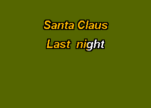Santa Claus

Last night