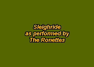 Sleighride

as performed by
The Ronettes