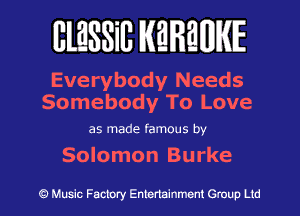 BlESSilJ WREWIE

Everybody Needs
Somebody To Love

as made famous by

Solomon Burke

9 Music Factory Entertainment Group Ltd