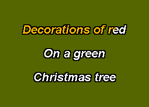 Decorations of red

On a green

Christmas tree