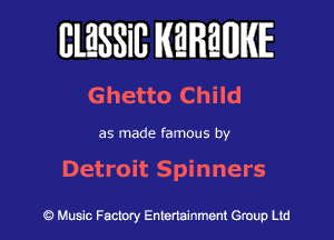 BlESSilJ WREWIE

Ghetto Child

as made famous by

Detroit Spinners

9 Music Factory Entertainment Group Ltd