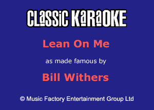BlESSilJ WREWIE

Lean On Me

as made famous by

Bill Withers

9 Music Factory Entertainment Group Ltd