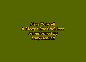 Have Yomscll
A Merry Little Christmas

as performed by
Tony Bennett