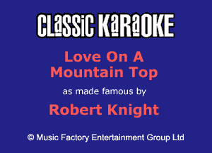 BlESSilJ WREWIE

Love On A
Mountain Top

as made famous by

Robert Knight

9 Music Factory Entertainment Group Ltd