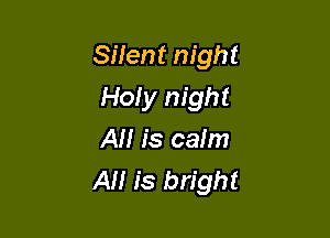 Silent night

Hofy night
AM is caIm
AI! is bright