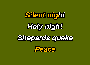 Silent night
Hofy night

Shepards quake

Peace