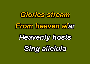 Glories stream
From heaven afar

Heaven! y hosts

Sing alleluia