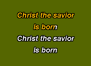 Christ the savior
Is born

Christ the savior

Is born