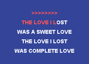 wmmnnw
THE LOVE I LOST
WAS A SWEET LOVE
THE LOVE I LOST

WAS COMPLETE LOVE l