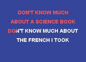 DON'T KNOW MUCH
ABOUT A SCIENCE BOOK
DON'T KNOW MUCH ABOUT
THE FRENCH I TOOK