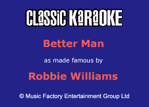 BlESSilJ WREWIE

Better Man

as made famous by

Robbie Williams

9 Music Factory Entertainment Group Ltd