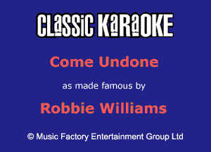 BlESSilJ WREWIE

Come Undone

as made famous by

Robbie Williams

9 Music Factory Entertainment Group Ltd