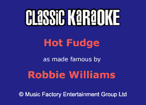 BlESSilJ WREWIE

HotFudge

as made famous by

Robbie Williams

9 Music Factory Entertainment Group Ltd