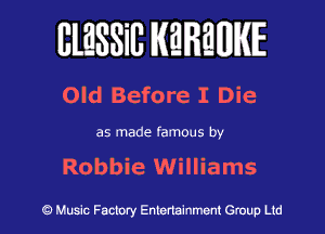 BlESSilJ WREWIE

Old Before I Die

as made famous by

Robbie Williams

9 Music Factory Entertainment Group Ltd