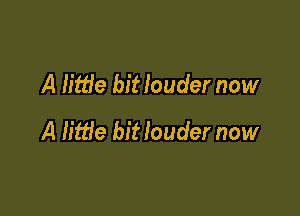 A littie bit louder now

A little bit louder now