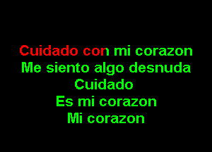 Cuidado con mi corazon
Me siento algo desnuda

Cuidado
Es mi corazon
Mi corazon