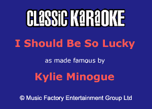 BlESSilJ WRMHIE

I Should Be 50 Lucky

as made famous by

Kylie Minogue

Q Music Factory Entertainment Group Ltd