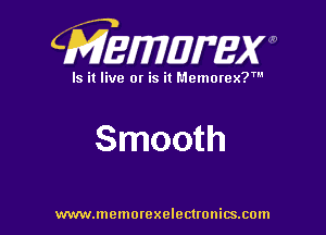 CMEWWEW

Is it live or is it Memorex?'

Smooth

www.memorexelectwnitsxom