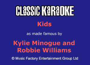 IllaSSiB mam

Kids

as made famous by

Kylie Minogue and
Robbie Williams

9 Music Factory Entertainment Group Ltd