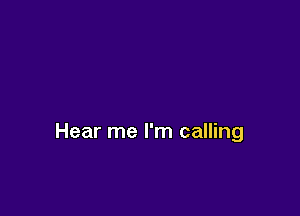 Hear me I'm calling